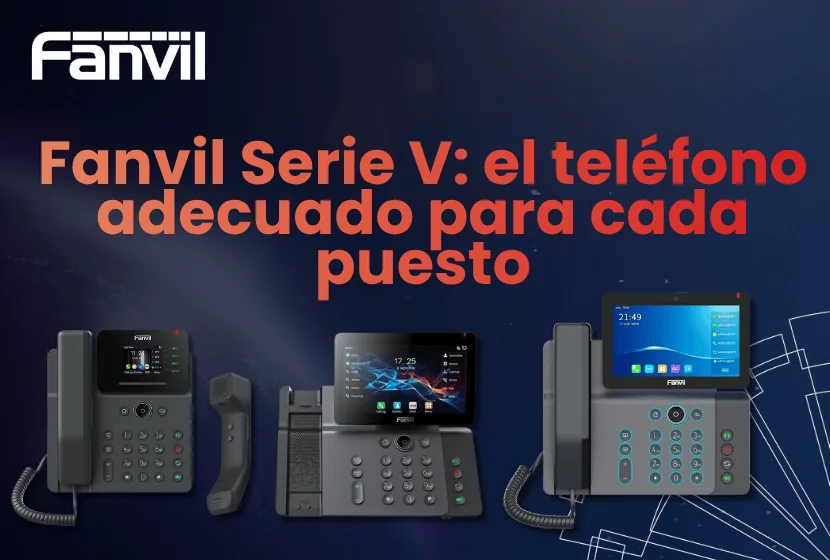 Fanvil Serie V: el teléfono adecuado para cada puesto, no el mismo para todos