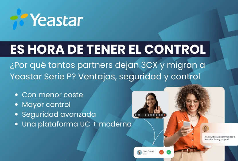 ¿Por qué tantos partners dejan 3CX y migran a Yeastar Serie P? Ventajas, seguridad y control.