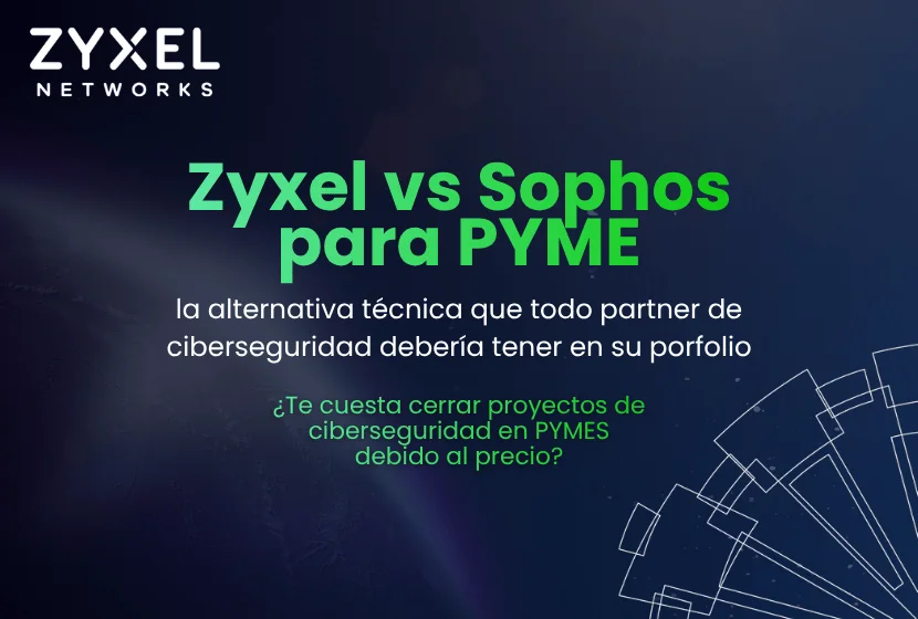 Zyxel vs Sophos para PYME: la alternativa técnica que todo partner de ciberseguridad debería tener en su porfolio en 2026/27